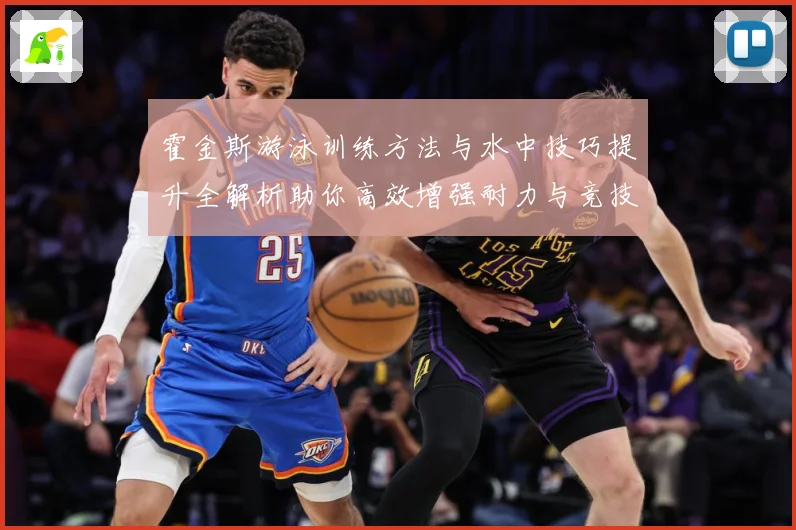 霍金斯游泳训练方法与水中技巧提升全解析助你高效增强耐力与竞技表现秘诀解析-深度解析