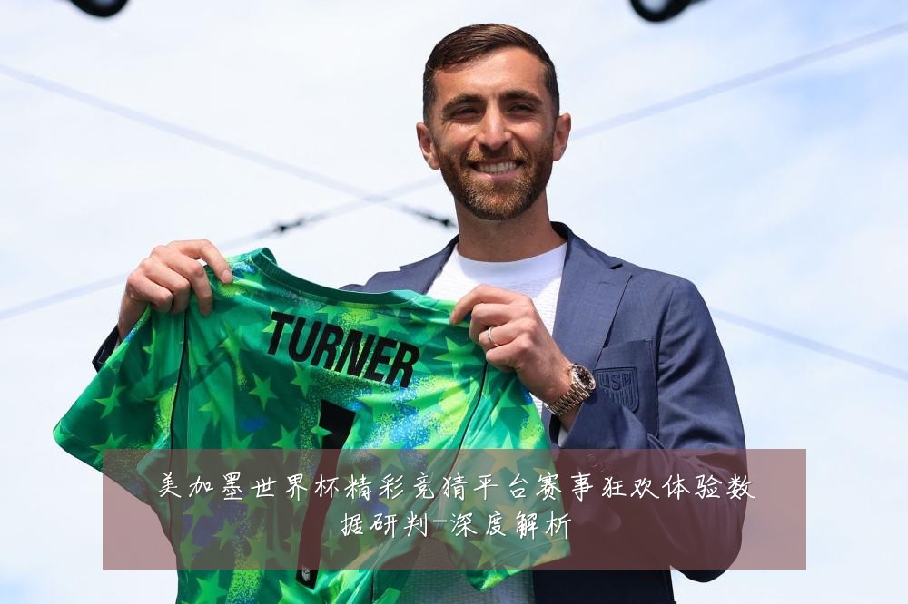 美加墨世界杯精彩竞猜平台赛事狂欢体验数据研判-深度解析